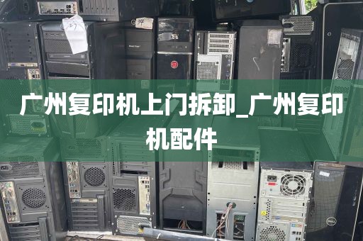 广州复印机上门拆卸_广州复印机配件