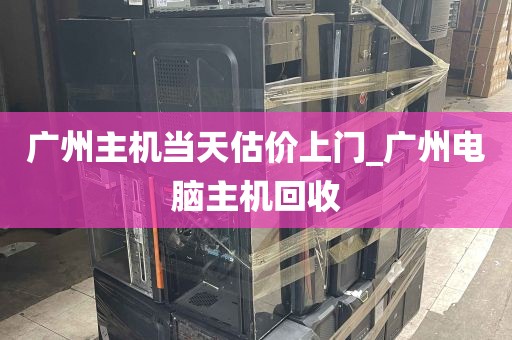 广州主机当天估价上门_广州电脑主机回收
