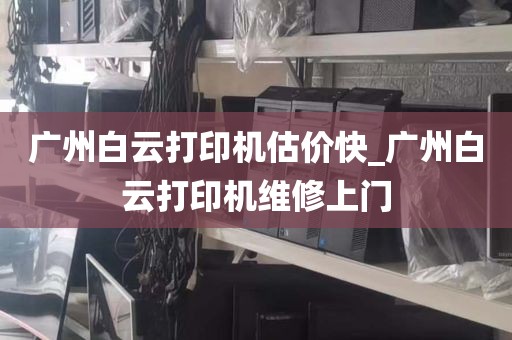 广州白云打印机估价快_广州白云打印机维修上门