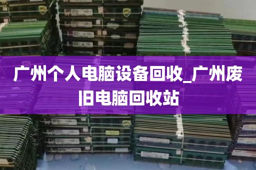 广州个人电脑设备回收_广州废旧电脑回收站