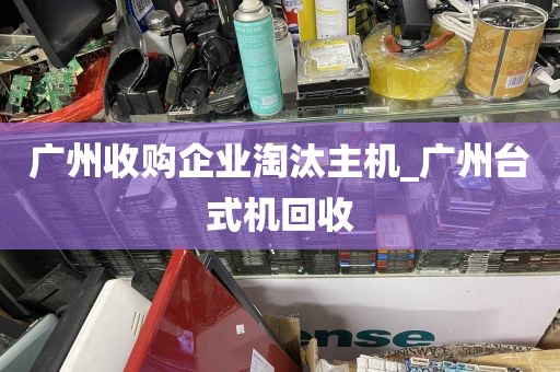 广州收购企业淘汰主机_广州台式机回收