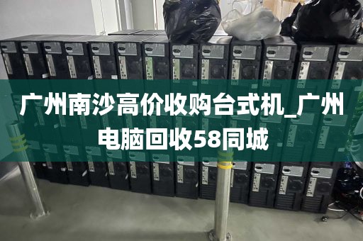 广州南沙高价收购台式机_广州电脑回收58同城