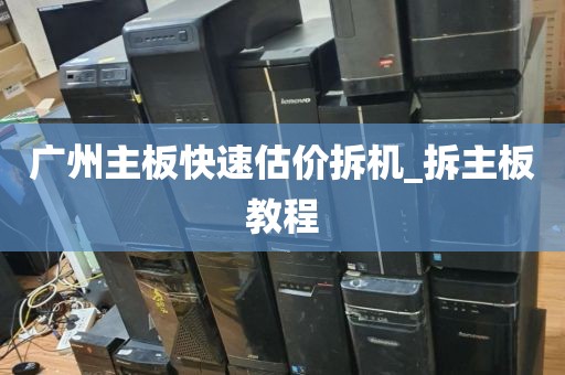 广州主板快速估价拆机_拆主板教程