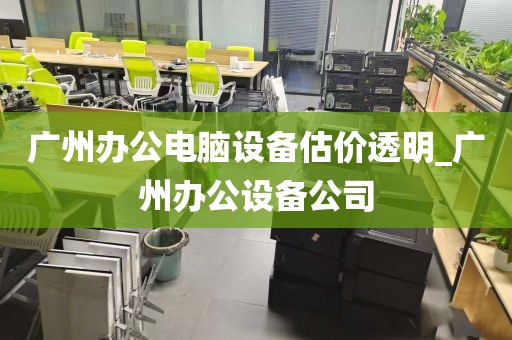 广州办公电脑设备估价透明_广州办公设备公司