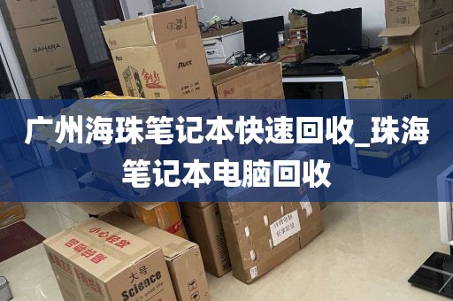 广州海珠笔记本快速回收_珠海笔记本电脑回收