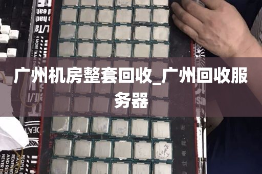 广州机房整套回收_广州回收服务器