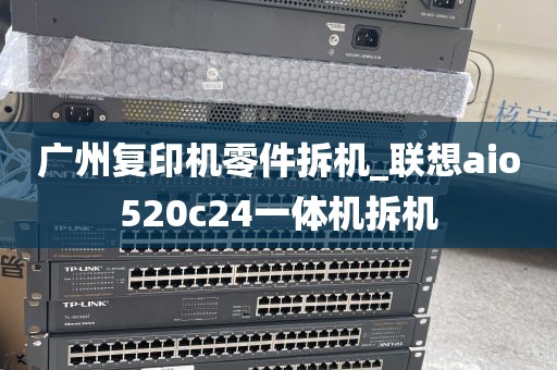广州复印机零件拆机_联想aio520c24一体机拆机