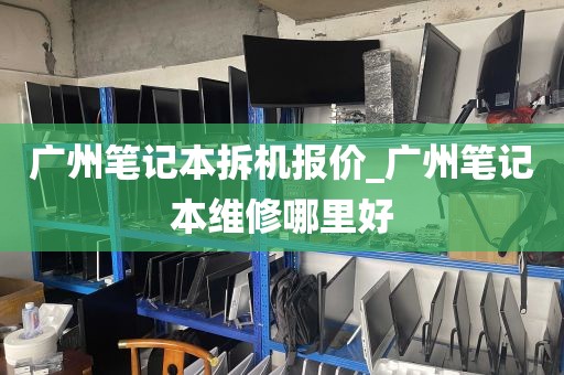 广州笔记本拆机报价_广州笔记本维修哪里好