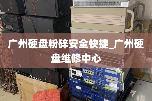 广州硬盘粉碎安全快捷_广州硬盘维修中心