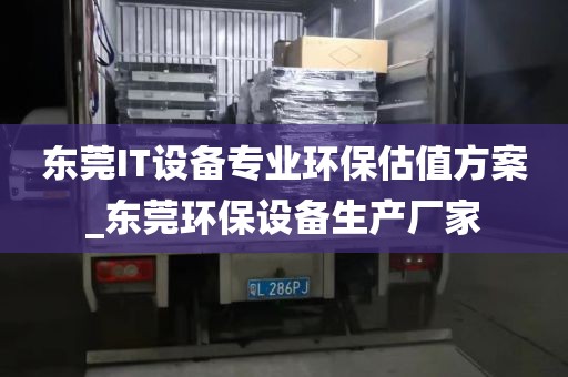 东莞IT设备专业环保估值方案_东莞环保设备生产厂家