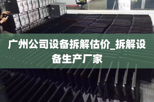 广州公司设备拆解估价_拆解设备生产厂家