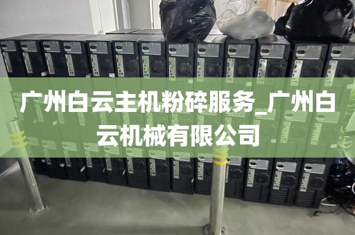 广州白云主机粉碎服务_广州白云机械有限公司