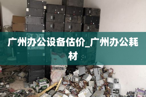 广州办公设备估价_广州办公耗材