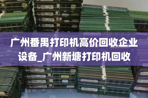 广州番禺打印机高价回收企业设备_广州新塘打印机回收