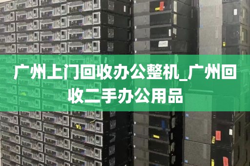 广州上门回收办公整机_广州回收二手办公用品