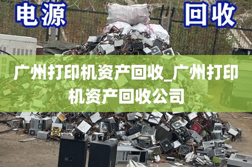 广州打印机资产回收_广州打印机资产回收公司