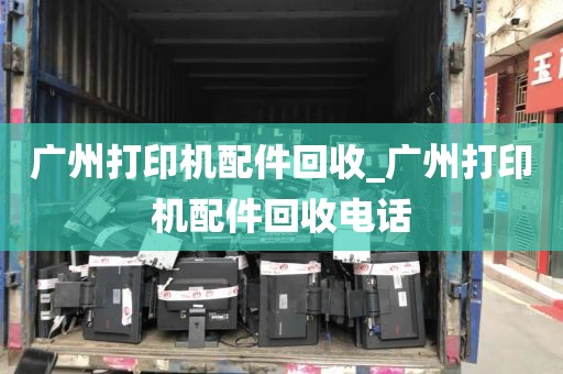 广州打印机配件回收_广州打印机配件回收电话