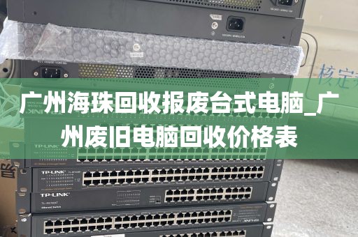 广州海珠回收报废台式电脑_广州废旧电脑回收价格表