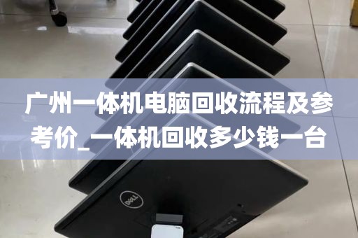 广州一体机电脑回收流程及参考价_一体机回收多少钱一台