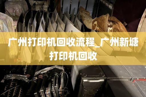 广州打印机回收流程_广州新塘打印机回收