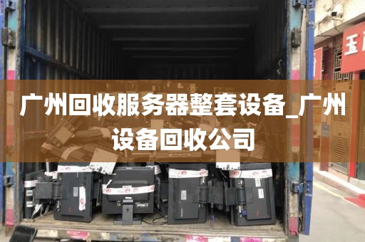 广州回收服务器整套设备_广州设备回收公司