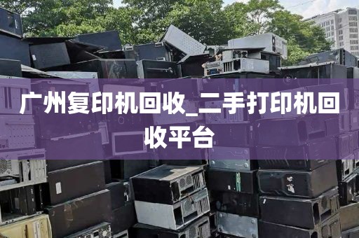 广州复印机回收_二手打印机回收平台
