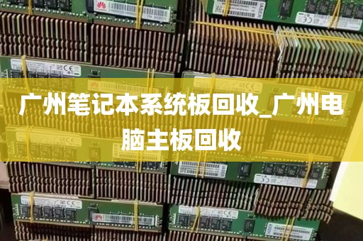广州笔记本系统板回收_广州电脑主板回收