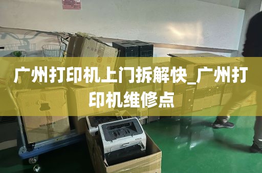 广州打印机上门拆解快_广州打印机维修点