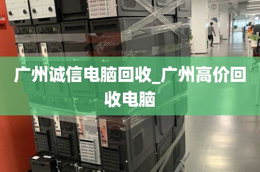 广州诚信电脑回收_广州高价回收电脑