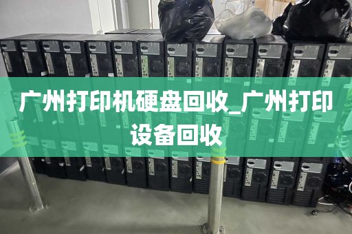 广州打印机硬盘回收_广州打印设备回收