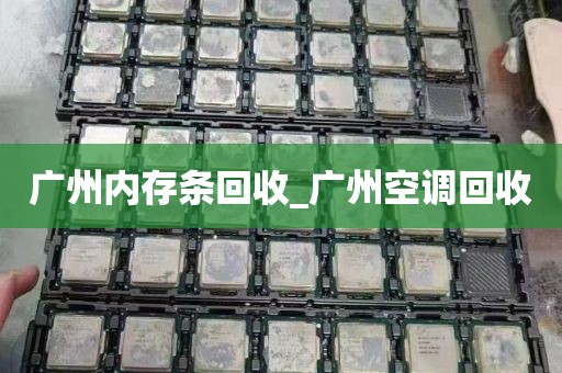 广州内存条回收_广州空调回收