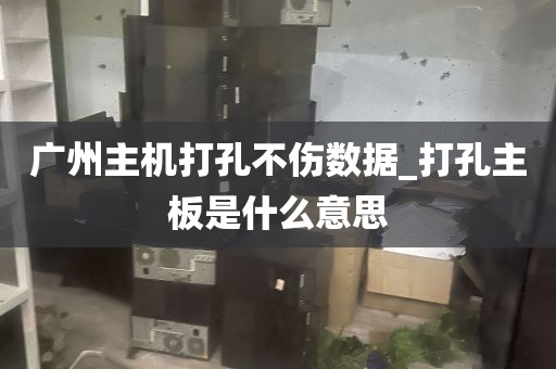 广州主机打孔不伤数据_打孔主板是什么意思