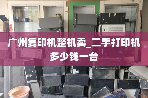 广州复印机整机卖_二手打印机多少钱一台