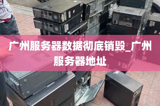 广州服务器数据彻底销毁_广州服务器地址