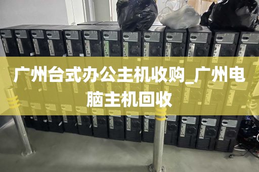 广州台式办公主机收购_广州电脑主机回收