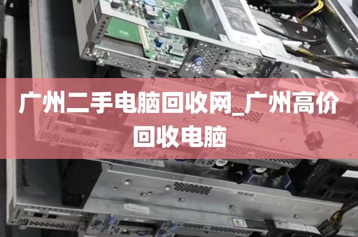 广州二手电脑回收网_广州高价回收电脑