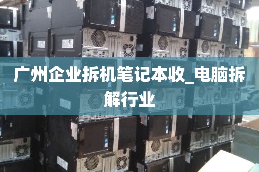 广州企业拆机笔记本收_电脑拆解行业