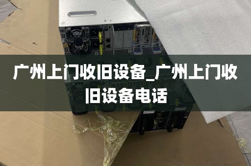 广州上门收旧设备_广州上门收旧设备电话