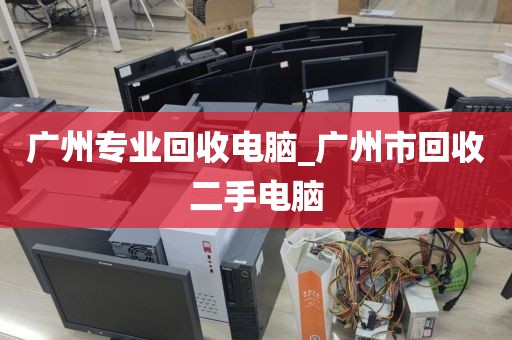 广州专业回收电脑_广州市回收二手电脑