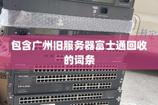 包含广州旧服务器富士通回收的词条