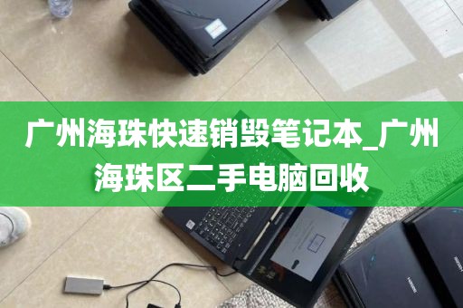 广州海珠快速销毁笔记本_广州海珠区二手电脑回收