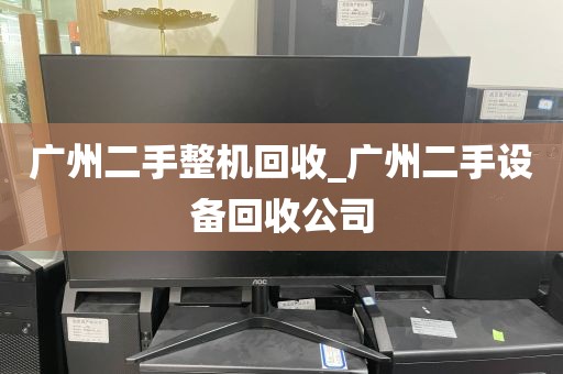 广州二手整机回收_广州二手设备回收公司