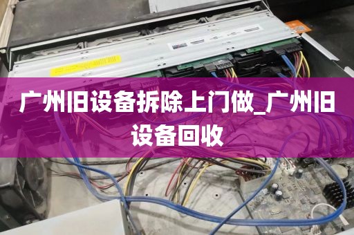 广州旧设备拆除上门做_广州旧设备回收