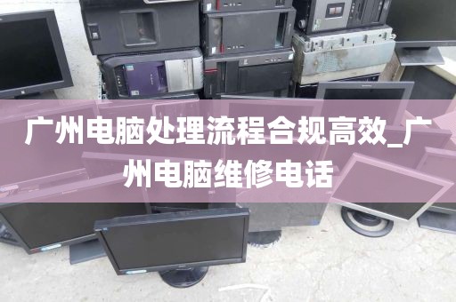 广州电脑处理流程合规高效_广州电脑维修电话