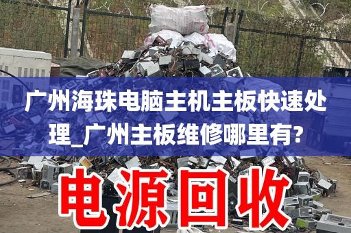 广州海珠电脑主机主板快速处理_广州主板维修哪里有?