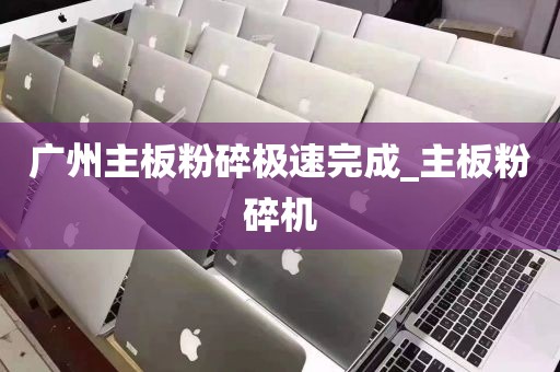 广州主板粉碎极速完成_主板粉碎机