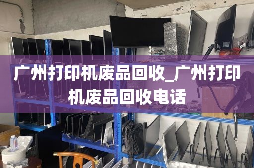广州打印机废品回收_广州打印机废品回收电话