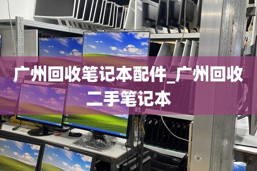 广州回收笔记本配件_广州回收二手笔记本