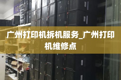 广州打印机拆机服务_广州打印机维修点