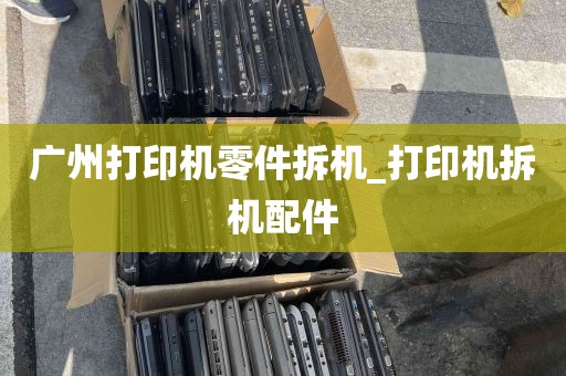 广州打印机零件拆机_打印机拆机配件